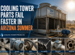 Why Cooling Tower Parts Fail Faster In Arizona Summer